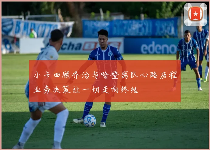 小卡回顾乔治与哈登离队心路历程业务决策让一切走向终结