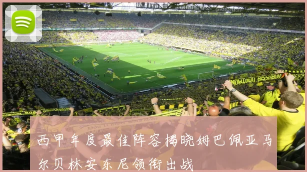 西甲年度最佳阵容揭晓姆巴佩亚马尔贝林安东尼领衔出战